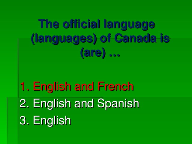 The official language (languages) of Canada is (are) … 1. English and French 2. English and Spanish 3. English 