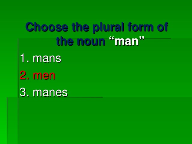Choose the plural form of the noun  “ man ” 1. mans 2. men 3. manes 