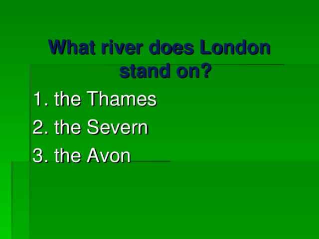 What river does London stand on? 1. the Thames 2. the Severn  3. the Avon 