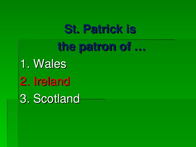 St. Patrick is  the patron of … 1. Wales 2. Ireland 3. Scotland   