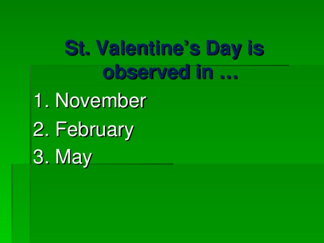 St. Valentine’s Day is observed in … 1. November 2. February   3. May   
