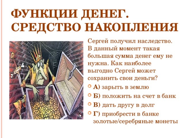 Функции денег.  Средство накопления Сергей получил наследство. В данный момент такая большая сумма денег ему не нужна. Как наиболее выгодно Сергей может сохранить свои деньги?