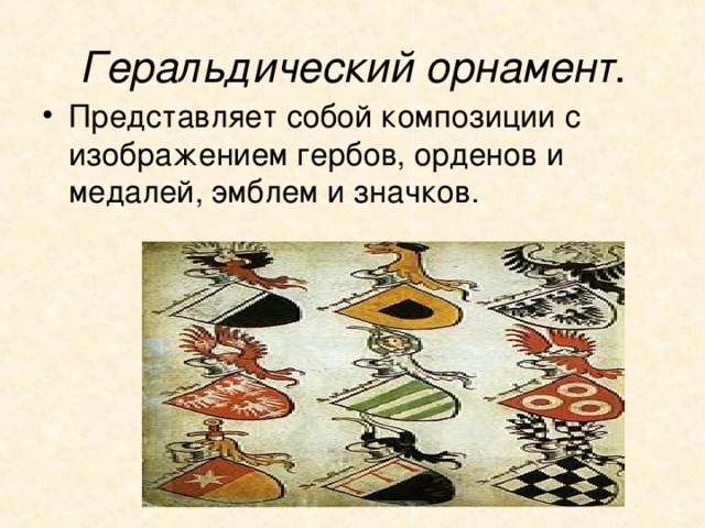 Геральдический орнамент . Представляет собой композиции с изображением гербов, орденов и медалей, эмблем и значков. 