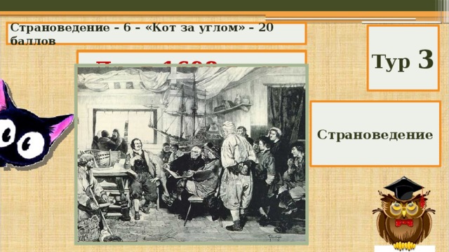Страноведение – 6 – «Кот за углом» – 20 баллов Тур 3 Бывал ли в Лондоне Петр Великий? Да, в 1698 г., он встречался с Вильгельмом III. Страноведение 