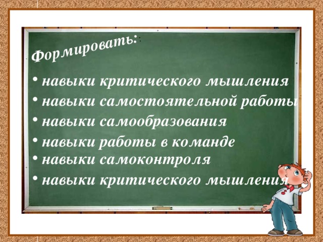 Формировать: :  навыки критического мышления  навыки самостоятельной работы  навыки самообразования  навыки работы в команде  навыки самоконтроля  навыки критического мышления Школа должна способствовать решению следующих задач : формировать умения и навыки критического мышления в условиях работы с большими объемами информации формировать навыки самостоятельной работы с учебным материалом с использованием ИКТ формировать навыки самообразования,  развитие способности к академической мобильности обучающихся формировать навыки работы в команде развивать умение сформулировать задачу и  кооперативно ее решить формировать навыки самоконтроля   
