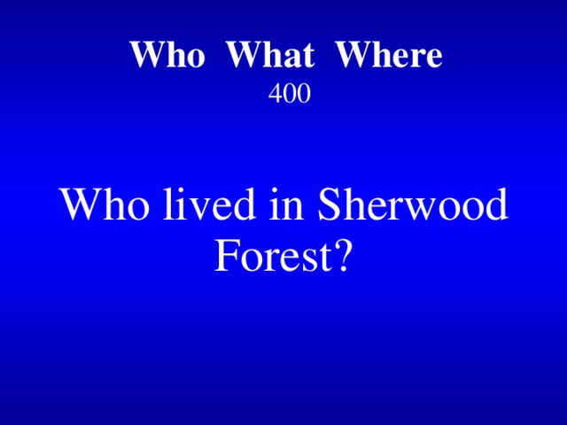 Who What Where   400 Who lived in Sherwood Forest? 