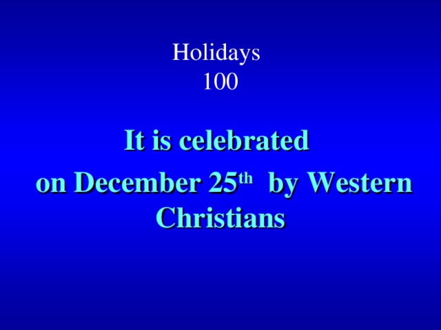 Holidays  100 It is celebrated  on December 25 th  by Western Christians 