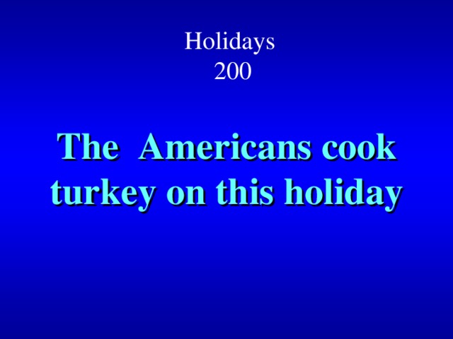 Holidays  200  The Americans cook turkey on this holiday   