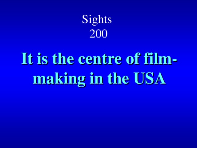 Sights  200 It is the centre of film-making in the USA 