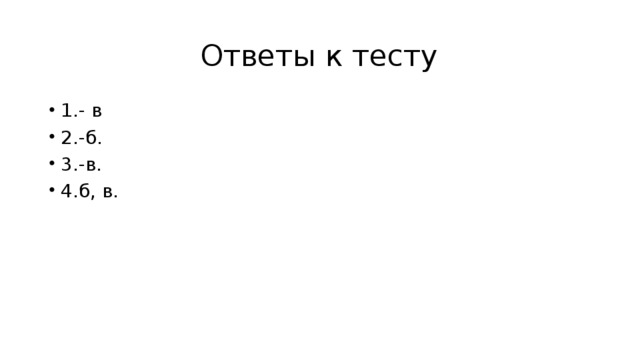 Ответы к тесту 1.- в 2.-б. 3.-в. 4.б, в. 