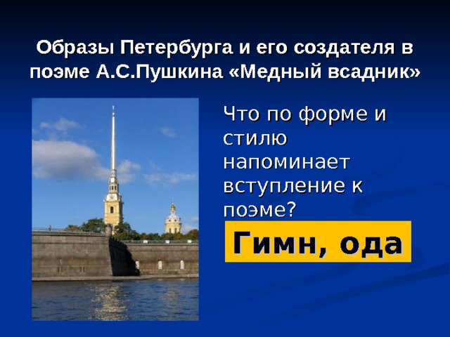 Образы Петербурга и его создателя в поэме А.С.Пушкина «Медный всадник» Что по форме и стилю напоминает вступление к поэме? Гимн, ода 
