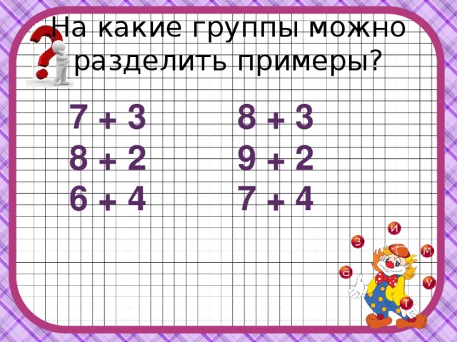 На какие группы можно разделить примеры? 7 + 3 8 + 3 8 + 2 9 + 2 6 + 4 7 + 4 