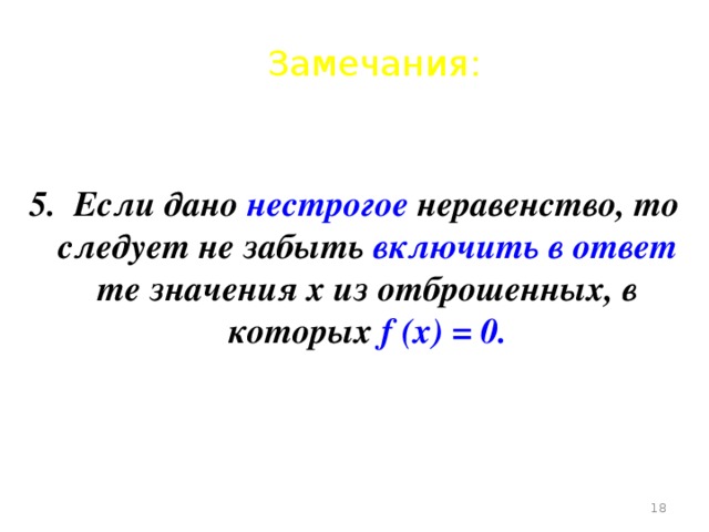 Замечания: 5. Если дано нестрогое неравенство, то следует не забыть включить в ответ те значения х из отброшенных, в которых f (х) = 0.  