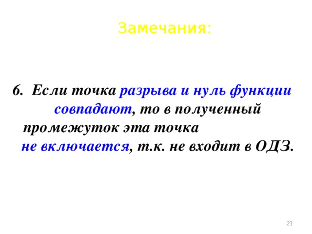 Замечания: 6. Если точка разрыва и нуль функции совпадают , то в полученный промежуток эта точка не включается , т.к. не входит в ОДЗ.  