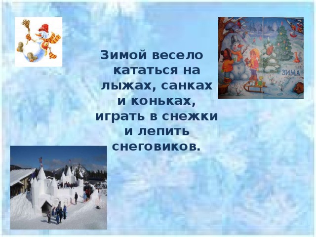  Зимой весело кататься на лыжах, санках и коньках, играть в снежки и лепить снеговиков. 