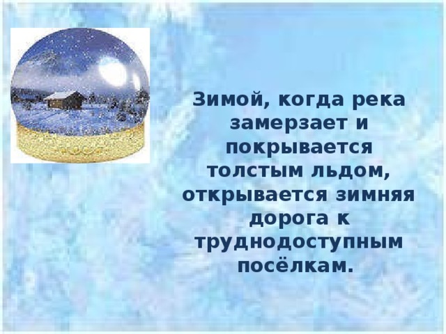Зимой, когда река замерзает и покрывается толстым льдом, открывается зимняя дорога к труднодоступным посёлкам.   