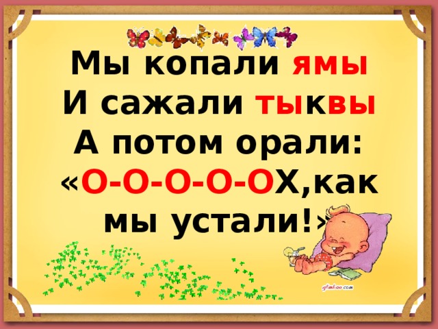 Мы копали ямы  И сажали ты к вы  А потом орали:  « О-О-О-О-О Х,как мы устали!» 
