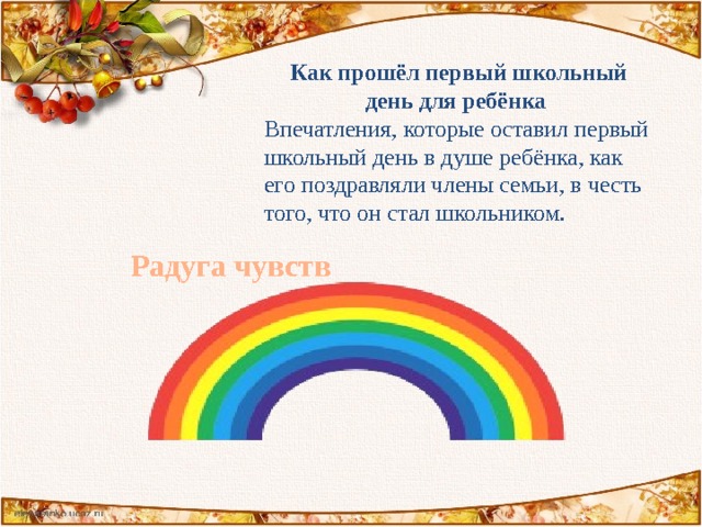 Как прошёл первый школьный день для ребёнка Впечатления, которые оставил первый школьный день в душе ребёнка, как его поздравляли члены семьи, в честь того, что он стал школьником. Радуга чувств 