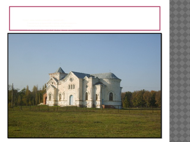       Стоит наш храм спокойно, величаво…   Свидетель радостей, побед и бед людских.   Столетье прошлое повергло его славу –   Столетье нынешнее эту славу воскресит 