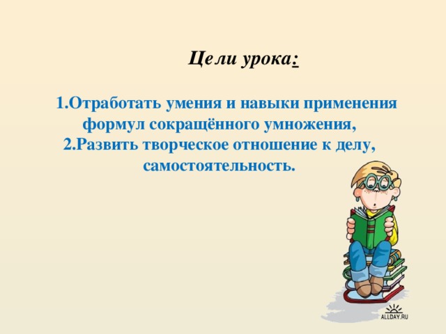 Цели урока :   1.Отработать умения и навыки применения формул сокращённого умножения,  2.Развить творческое отношение к делу, самостоятельность.