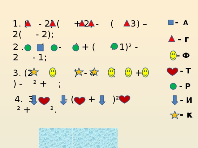 - А 1. ( - 2) ( + 2) - ( - 3) – 2( - 2);  - г 2 . ( - ) + ( + 1)² - 2 - 1; - Ф - Т 3. (2 + )² - 4 ( + ) - ² + ;  - Р 4. 3 - ( + )² + ² + ². - И - к