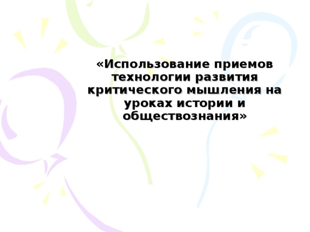 «Использование приемов технологии развития критического мышления на уроках истории и обществознания» 