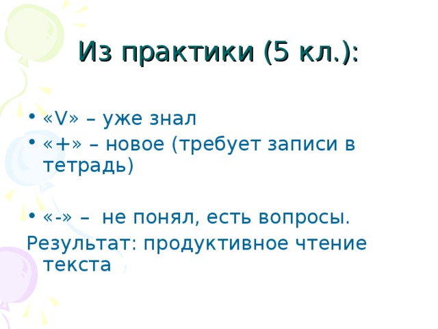 Из практики (5 кл.): « V » – уже знал «+» – новое (требует записи в тетрадь) «-» – не понял, есть вопросы. Результат: продуктивное чтение текста 