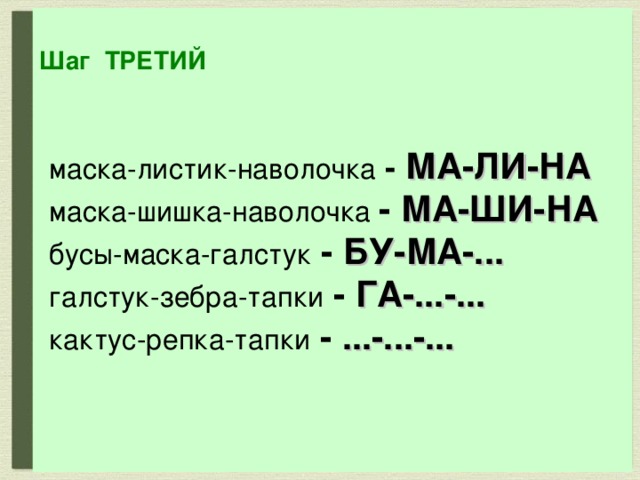 Шаг ТРЕТИЙ маска-листик-наволочка -  МА-ЛИ-НА  маска-шишка-наволочка - МА-ШИ-НА  бусы-маска-галстук - БУ-МА-...  галстук-зебра-тапки - ГА-...-...  кактус-репка-тапки - ...-...-...