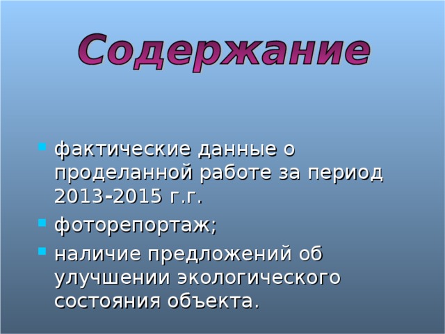 фактические данные о проделанной работе за период 2013 - 2015 г.г. фоторепортаж; наличие предложений об улучшении экологического состояния объекта. 