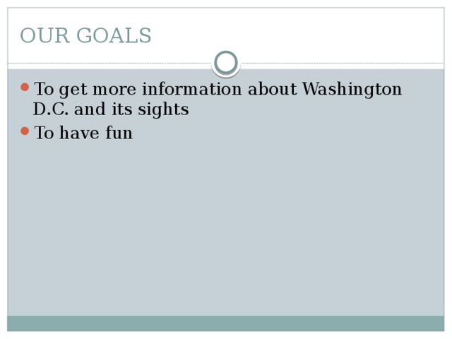 OUR GOALS To get more information about Washington D.C. and its sights To have fun 