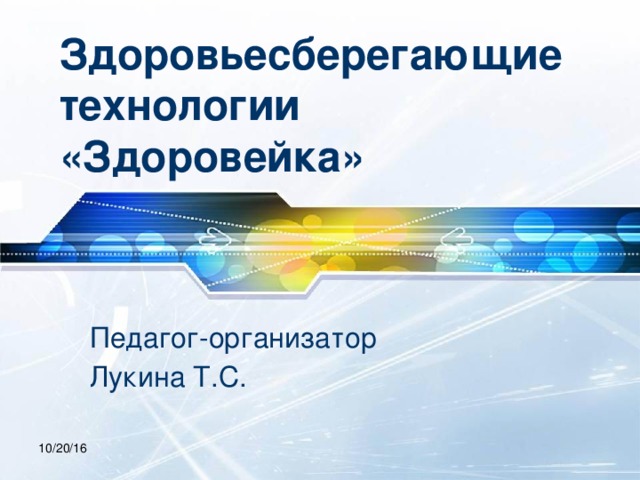 Здоровьесберегающие технологии «Здоровейка» Педагог-организатор Лукина Т.С. 10/20/16 