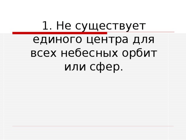 1. Не существует единого центра для всех небесных орбит или сфер. 