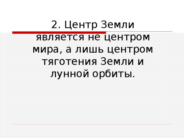 2. Центр Земли является не центром мира, а лишь центром тяготения Земли и лунной орбиты. 