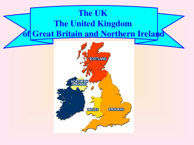 The UK The United Kingdom of Great Britain and Northern Ireland 