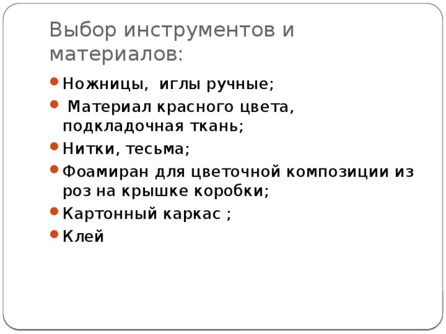 Выбор инструментов и материалов: Ножницы, иглы ручные;  Материал красного цвета, подкладочная ткань; Нитки, тесьма; Фоамиран для цветочной композиции из роз на крышке коробки; Картонный каркас ; Клей 