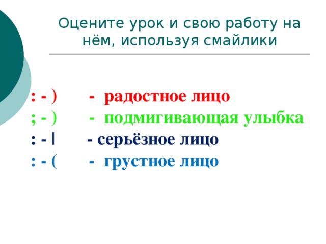 Оцените урок и свою работу на нём, используя смайлики : - ) - радостное лицо ; - ) - подмигивающая улыбка : - | - серьёзное лицо : - ( - грустное лицо