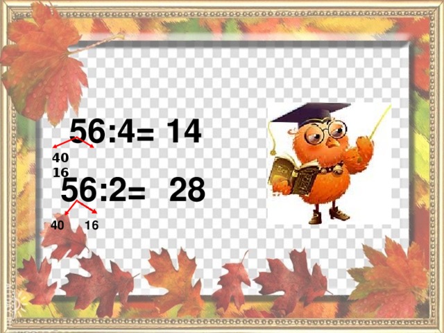 56:4= 14 40 16 56:2= 28 40 16 
