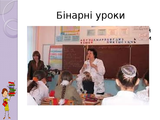 Бінарні уроки  Бінарний урок - це нестандартний урок, на якому матеріал даної теми уроку подається блоками різних предметів у тісній співпраці вчителів - предметників, кожний з яких проводить етап (блок) уроку стосовно того предмету, який викладає.