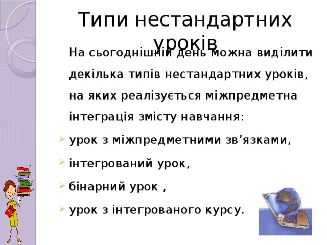 Типи нестандартних уроків  На сьогоднішній день можна виділити декілька типів нестандартних уроків, на яких реалізується міжпредметна інтеграція змісту навчання: