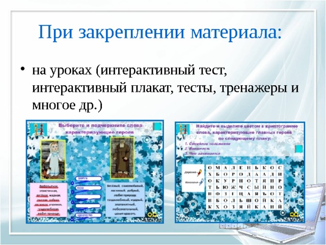При закреплении материала:  на уроках (интерактивный тест, интерактивный плакат, тесты, тренажеры и многое др.) 
