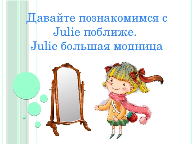 Давайте познакомимся с Julie поближе. Julie большая модница 
