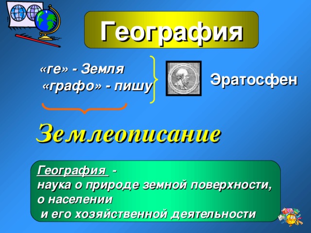 География «ге» - Земля Эратосфен «графо» - пишу Землеописание География - наука о природе земной поверхности, о населении  и его хозяйственной деятельности  