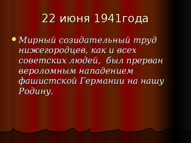 Мирный созидательный труд нижегородцев, как и всех советских людей, был прерван вероломным нападением фашистской Германии на нашу Родину. 