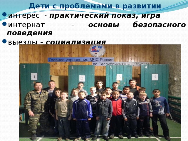  Дети с проблемами в развитии интерес - практический показ, игра интернат - основы безопасного поведения  выезды - социализация  