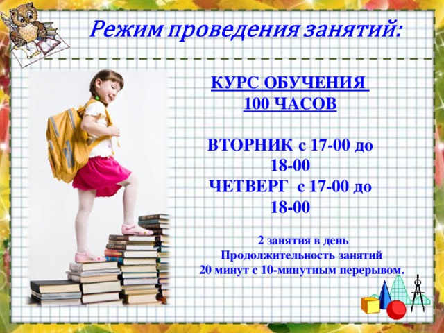 КУРС ОБУЧЕНИЯ 100 ЧАСОВ  ВТОРНИК с 17-00 до 18-00 ЧЕТВЕРГ с 17-00 до 18-00 2 занятия в день Продолжительность занятий 20 минут с 10-минутным перерывом. 