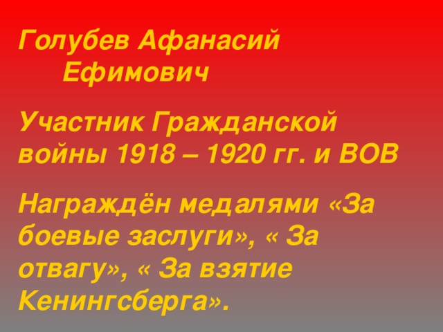 Голубев Афанасий      Ефимович Участник Гражданской войны 1918 – 1920 гг. и ВОВ Награждён медалями «За боевые заслуги», « За отвагу», « За взятие Кенингсберга». 
