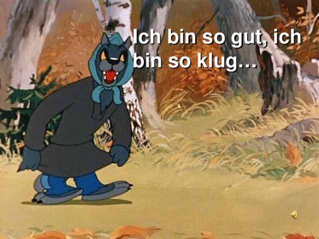Ich bin so gut, ich bin so klug… 
