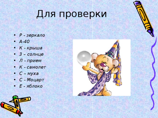 Для проверки Р - зеркало А-40 К - крыша 3 – солнце Л - прием К - самолет С – муха С - Моцарт Е - яблоко   