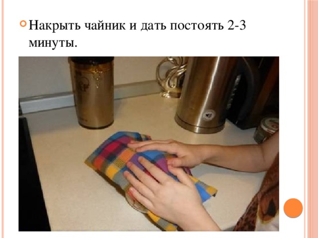 Накрыть чайник и дать постоять 2-3 минуты. 