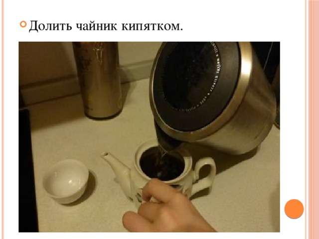 Долить чайник кипятком. 